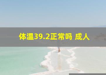 体温39.2正常吗 成人